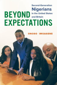 Title: Beyond Expectations: Second-Generation Nigerians in the United States and Britain, Author: Onoso Imoagene