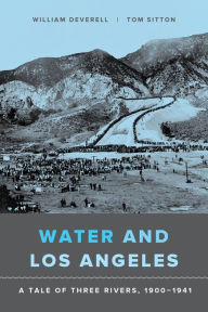 Title: Water and Los Angeles: A Tale of Three Rivers, 1900-1941, Author: William F. Deverell