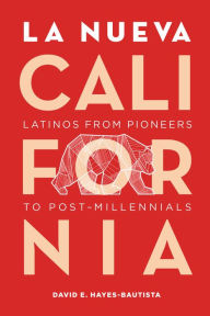 Title: La Nueva California: Latinos from Pioneers to Post-Millennials, Author: David Hayes-Bautista