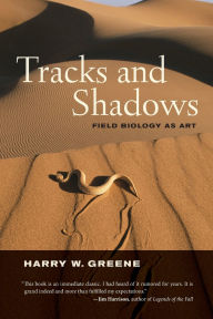 Title: Tracks and Shadows: Field Biology as Art, Author: Harry W. Greene