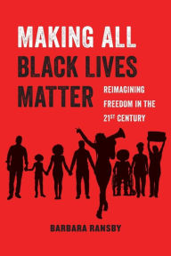 Free textbooks download online Making All Black Lives Matter: Reimagining Freedom in the Twenty-First Century by Barbara Ransby 9780520292710 English version ePub RTF MOBI