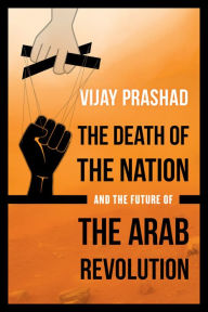 Title: The Death of the Nation and the Future of the Arab Revolution, Author: Vijay Prashad