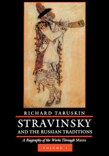 Stravinsky and the Russian Traditions, Volume One: A Biography of the Works through Mavra