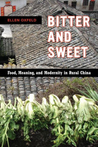 Title: Bitter and Sweet: Food, Meaning, and Modernity in Rural China, Author: Ellen Oxfeld