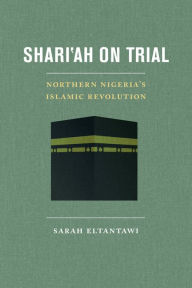 Title: Shari'ah on Trial: Northern Nigeria's Islamic Revolution, Author: Sarah Eltantawi