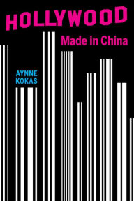 Title: Hollywood Made in China, Author: Aynne Kokas