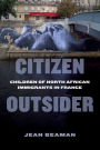 Citizen Outsider: Children of North African Immigrants in France