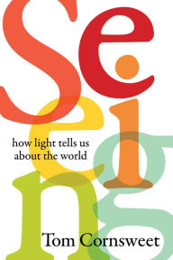 Title: Seeing: How Light Tells Us About the World, Author: Tom Cornsweet