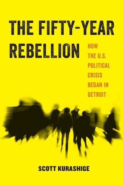 the Fifty-Year Rebellion: How U.S. Political Crisis Began Detroit