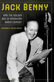 Title: Jack Benny and the Golden Age of American Radio Comedy, Author: Kathryn H. Fuller-Seeley