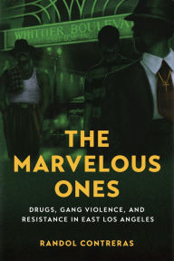 Free books download pdf file The Marvelous Ones: Drugs, Gang Violence, and Resistance in East Los Angeles 9780520295094 by Randol Contreras (English literature) DJVU MOBI