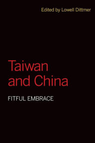 Title: Taiwan and China: Fitful Embrace, Author: Lowell Dittmer