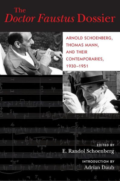 The Doctor Faustus Dossier: Arnold Schoenberg, Thomas Mann, and Their Contemporaries, 1930-1951
