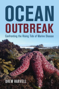 Title: Ocean Outbreak: Confronting the Rising Tide of Marine Disease, Author: Drew Harvell