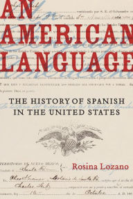 Title: An American Language: The History of Spanish in the United States, Author: Rosina Lozano