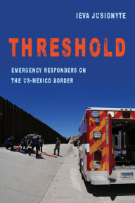 Title: Threshold: Emergency Responders on the US-Mexico Border, Author: Ieva Jusionyte
