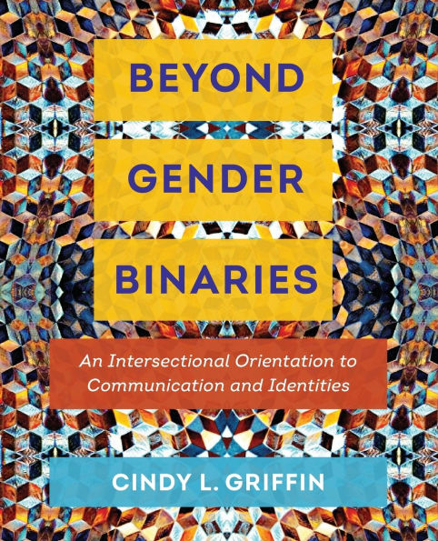 Beyond Gender Binaries: An Intersectional Orientation to Communication and Identities