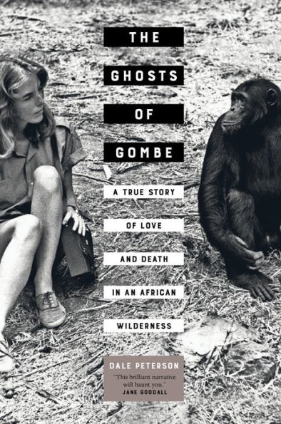The Ghosts of Gombe: A True Story Love and Death an African Wilderness