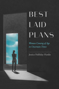 Title: Best Laid Plans: Women Coming of Age in Uncertain Times, Author: Jessica Halliday Hardie