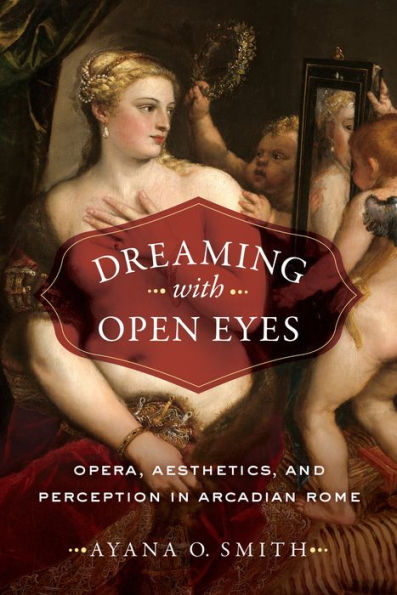 Dreaming with Open Eyes: Opera, Aesthetics, and Perception Arcadian Rome