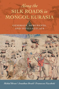 Free books download nook Along the Silk Roads in Mongol Eurasia: Generals, Merchants, and Intellectuals 9780520298750 ePub in English