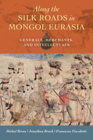 Free mobile ebooks download in jar Along the Silk Roads in Mongol Eurasia: Generals, Merchants, and Intellectuals PDB by Michal Biran, Jonathan Brack, Francesca Fiaschetti