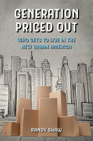 Title: Generation Priced Out: Who Gets to Live in the New Urban America, Author: Randy Shaw