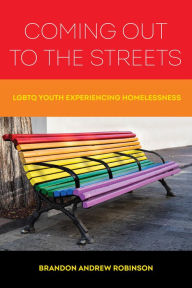 Title: Coming Out to the Streets: LGBTQ Youth Experiencing Homelessness, Author: Brandon Andrew Robinson