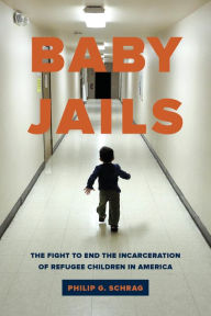 Title: Baby Jails: The Fight to End the Incarceration of Refugee Children in America, Author: Philip G. Schrag