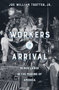 Title: Workers on Arrival: Black Labor in the Making of America, Author: Joe William Trotter Jr.