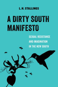 Title: A Dirty South Manifesto: Sexual Resistance and Imagination in the New South, Author: L.H. Stallings