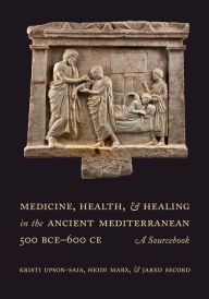 Free computer book downloads Medicine, Health, and Healing in the Ancient Mediterranean (500 BCE-600 CE): A Sourcebook by Kristi Upson-Saia, Heidi Marx, Jared Secord English version 9780520299726