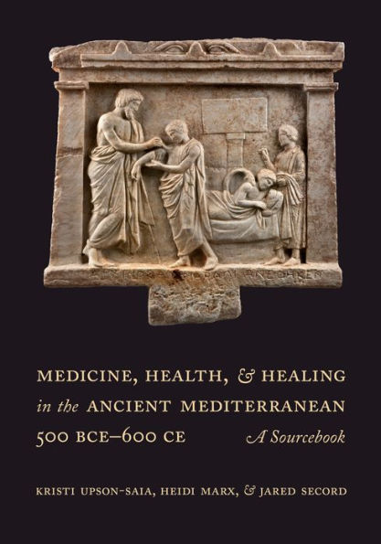 Medicine, Health, and Healing the Ancient Mediterranean (500 BCE-600 CE): A Sourcebook