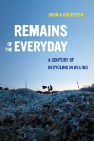 Free books to download on ipad 2 Remains of the Everyday: A Century of Recycling in Beijing in English by Joshua Goldstein MOBI ePub RTF 9780520299818