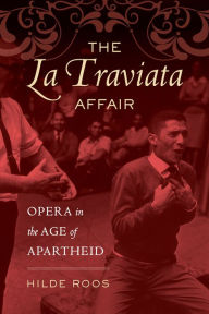 Title: The La Traviata Affair: Opera in the Age of Apartheid, Author: Hilde Roos