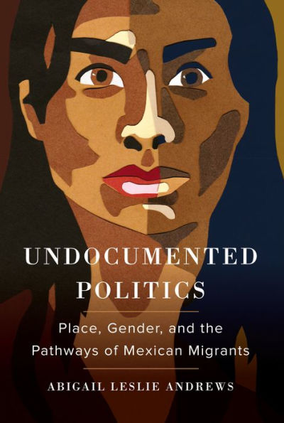 Undocumented Politics: Place, Gender, and the Pathways of Mexican Migrants / Edition 1