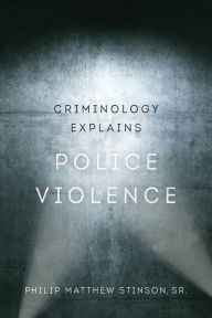 Title: Criminology Explains Police Violence, Author: Philip Matthew Stinson Sr.