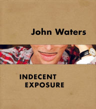 Title: John Waters: Indecent Exposure, Author: Kristen Hileman