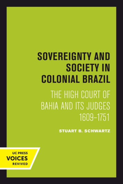 Sovereignty and Society Colonial Brazil: The High Court of Bahia Its Judges, 1609-1751