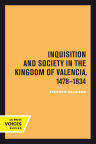 Title: Inquisition and Society in the Kingdom of Valencia, 1478-1834, Author: Stephen Haliczer