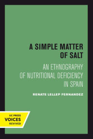 Title: A Simple Matter of Salt: An Ethnography of Nutritional Deficiency in Spain, Author: Renate Lellep Fernandez