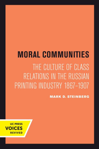 Moral Communities: The Culture of Class Relations in the Russian Printing Industry 1867-1907