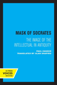 Title: The Mask of Socrates: The Image of the Intellectual in Antiquity, Author: Paul Zanker