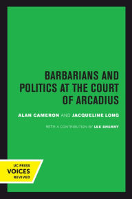 Title: Barbarians and Politics at the Court of Arcadius, Author: Alan Cameron