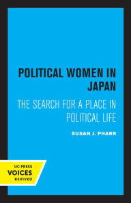 Title: Political Women in Japan: The Search for a Place in Political Life, Author: Susan J. Pharr