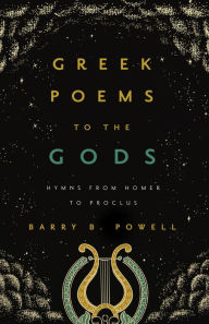 Title: Greek Poems to the Gods: Hymns from Homer to Proclus, Author: Barry B. Powell