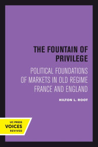 Title: The Fountain of Privilege: Political Foundations of Markets in Old Regime France and England, Author: Hilton L. Root