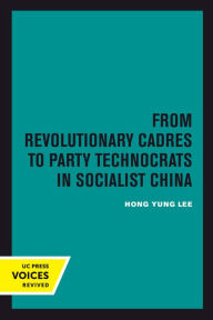 Title: From Revolutionary Cadres to Party Technocrats in Socialist China, Author: Hong Yung Lee