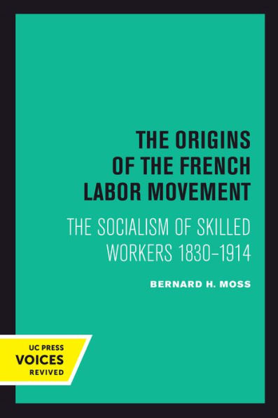 The Origins of French Labor Movement: Socialism Skilled Workers 1830-1914