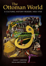 Title: The Ottoman World: A Cultural History Reader, 1450-1700, Author: Hakan T. Karateke